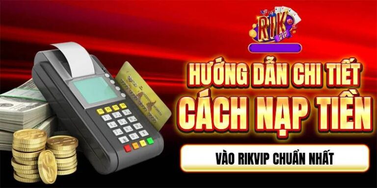 Nạp Tiền RikVip Thành Công 100% – Trải Nghiệm Cá Cược Đỉnh Cao 15 Nap Tien Rik Vip Thanh Cong 100 – Trai Nghiem Ca Cuoc Dinh Cao