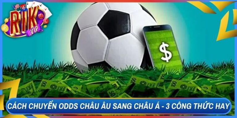 Cách Chuyển Odds Châu Âu Sang Châu Á - 3 Công Thức Hay 5 Cách Chuyển Odds Châu Âu Sang Châu Á - 3 Công Thức Hay