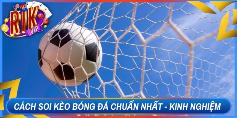 Cách Soi Kèo Bóng Đá Chuẩn Nhất - Kinh Nghiệm Rikvip 10 Cách Soi Kèo Bóng Đá Chuẩn Nhất - Kinh Nghiệm Rikvip