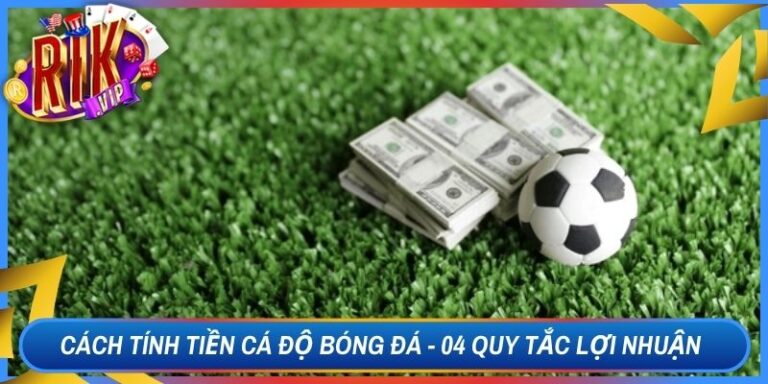 Cách Tính Tiền Cá Độ Bóng Đá - 04 Quy Tắc Lợi Nhuận 4 Cách Tính Tiền Cá Độ Bóng Đá - 04 Quy Tắc Lợi Nhuận