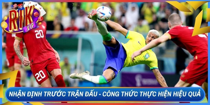 Nhận Định Trước Trận Đấu- Công Thức Thực Hiện Hiệu Quả 1 Nhận Định Trước Trận Đấu- Công Thức Thực Hiện Hiệu Quả