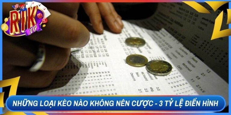 Những Loại Kèo Nào Không Nên Cược - 3 Tỷ Lệ Điển Hình 1 Những Loại Kèo Nào Không Nên Cược - 3 Tỷ Lệ Điển Hình