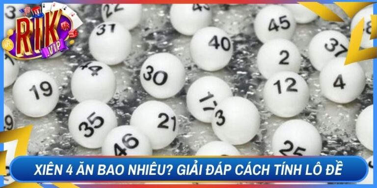 Xiên 4 Ăn Bao Nhiêu? Giải Đáp Chi Tiết Cách Tính Lô Đề 6 Xiên 4 Ăn Bao Nhiêu? Giải Đáp Chi Tiết Cách Tính Lô Đề